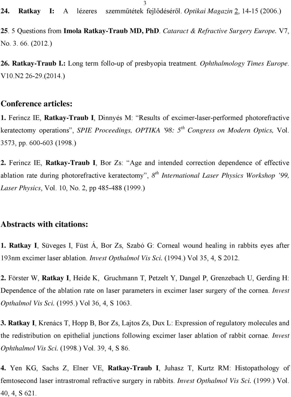 Ferincz IE, Ratkay-Traub I, Dinnyés M: Results of excimer-laser-performed photorefractive keratectomy operations, SPIE Proceedings, OPTIKA '98: 5 th Congress on Modern Optics, Vol. 3573, pp.