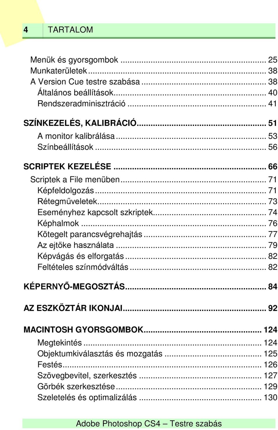 .. 74 Képhalmok... 76 Kötegelt parancsvégrehajtás... 77 Az ejtőke használata... 79 Képvágás és elforgatás... 82 Feltételes színmódváltás... 82 KÉPERNYŐ-MEGOSZTÁS... 84 AZ ESZKÖZTÁR IKONJAI.