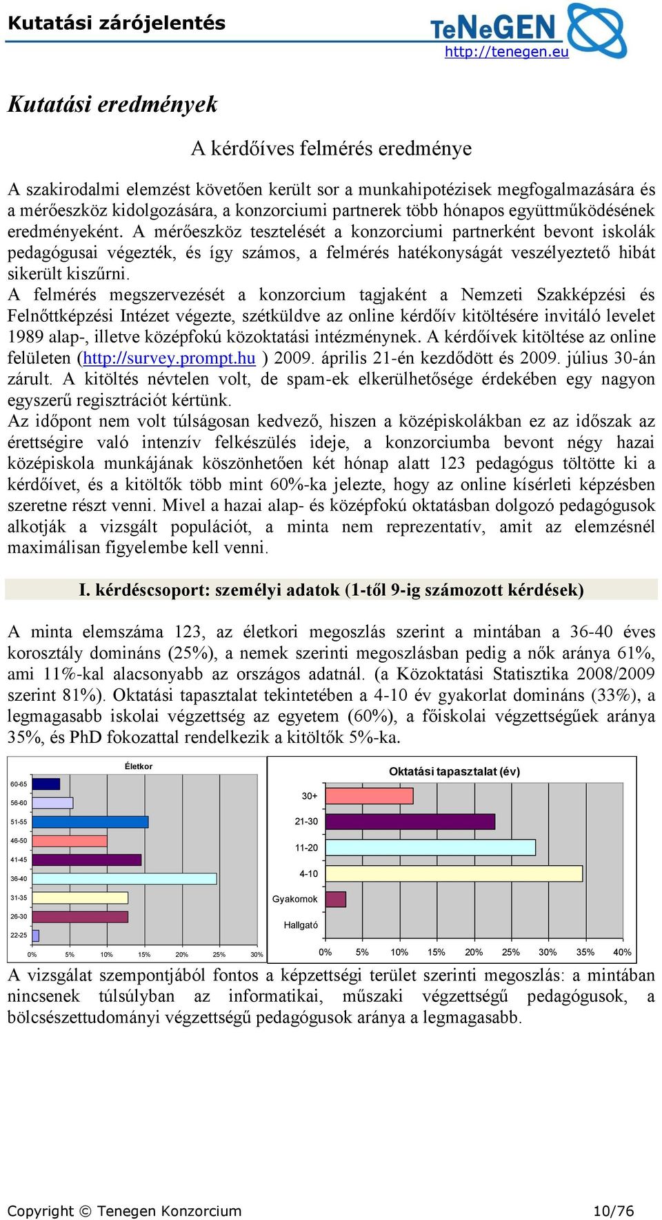 A felmérés megszervezését a konzorcium tagjaként a Nemzeti Szakképzési és Felnőttképzési Intézet végezte, szétküldve az online kérdőív kitöltésére invitáló levelet 1989 alap-, illetve középfokú