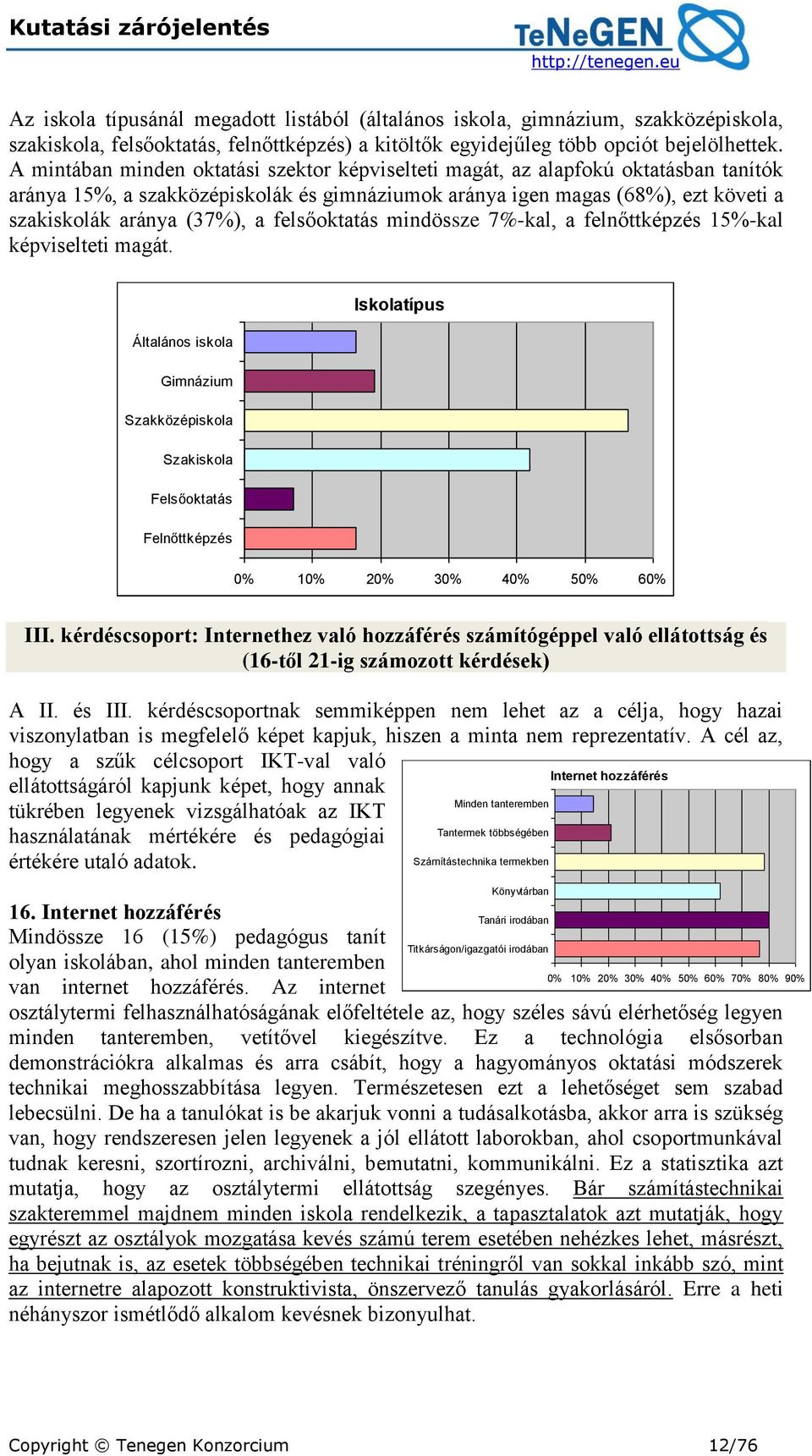 felsőoktatás mindössze 7%-kal, a felnőttképzés 15%-kal képviselteti magát. Általános iskola Iskolatípus Gimnázium Szakközépiskola Szakiskola Felsőoktatás Felnőttképzés 0% 10% 20% 30% 40% 50% 60% III.
