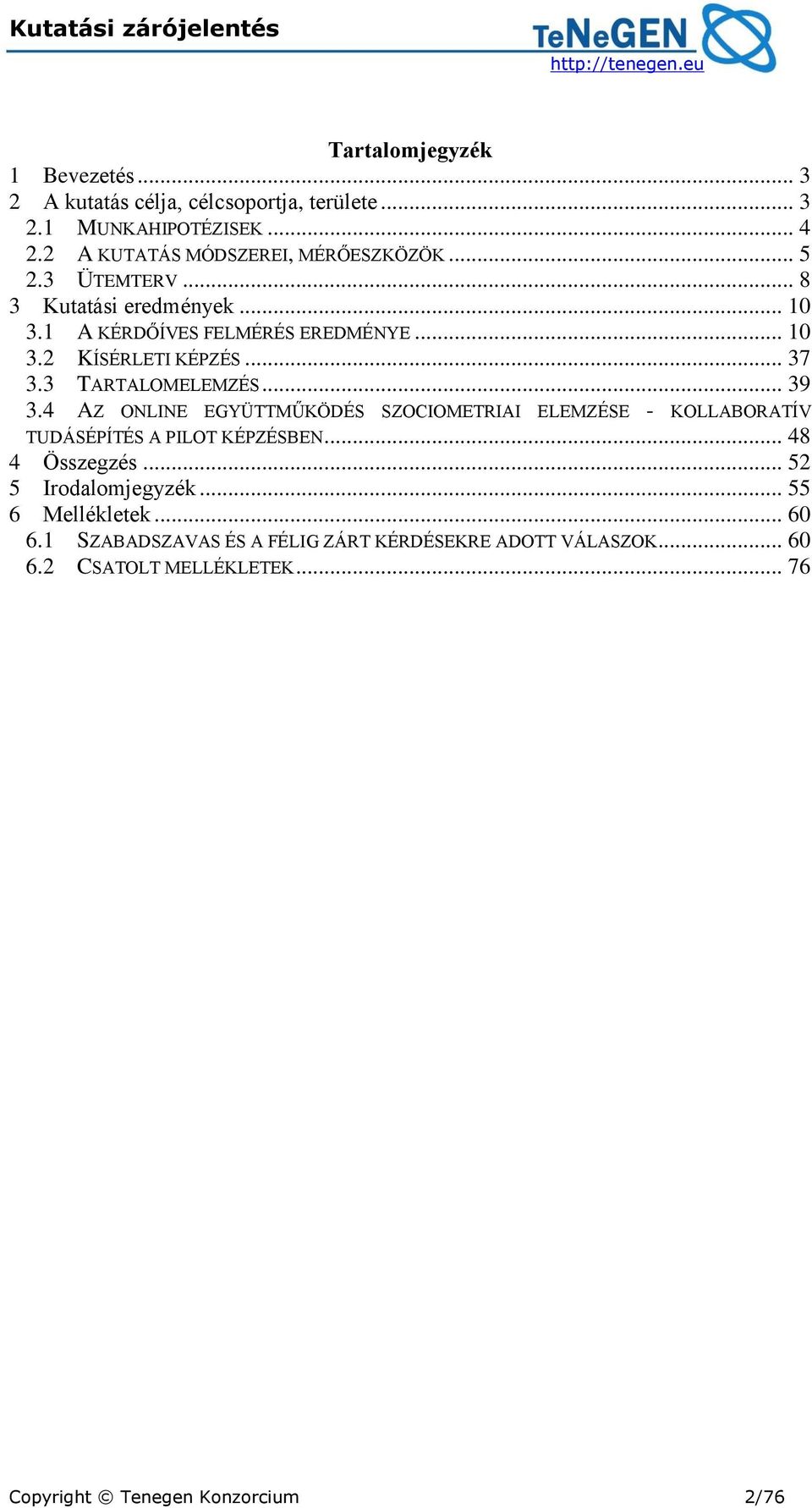 4 AZ ONLINE EGYÜTTMŰKÖDÉS SZOCIOMETRIAI ELEMZÉSE - KOLLABORATÍV TUDÁSÉPÍTÉS A PILOT KÉPZÉSBEN... 48 4 Összegzés... 52 5 Irodalomjegyzék.