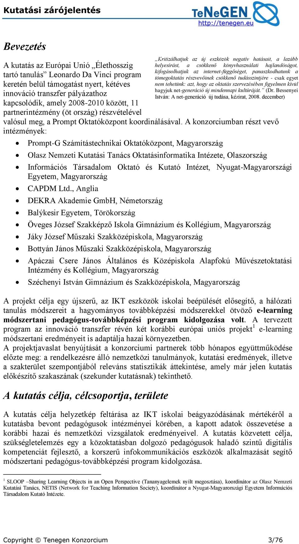 A konzorciumban részt vevő intézmények: Prompt-G Számítástechnikai Oktatóközpont, Magyarország Olasz Nemzeti Kutatási Tanács Oktatásinformatika Intézete, Olaszország Információs Társadalom Oktató és