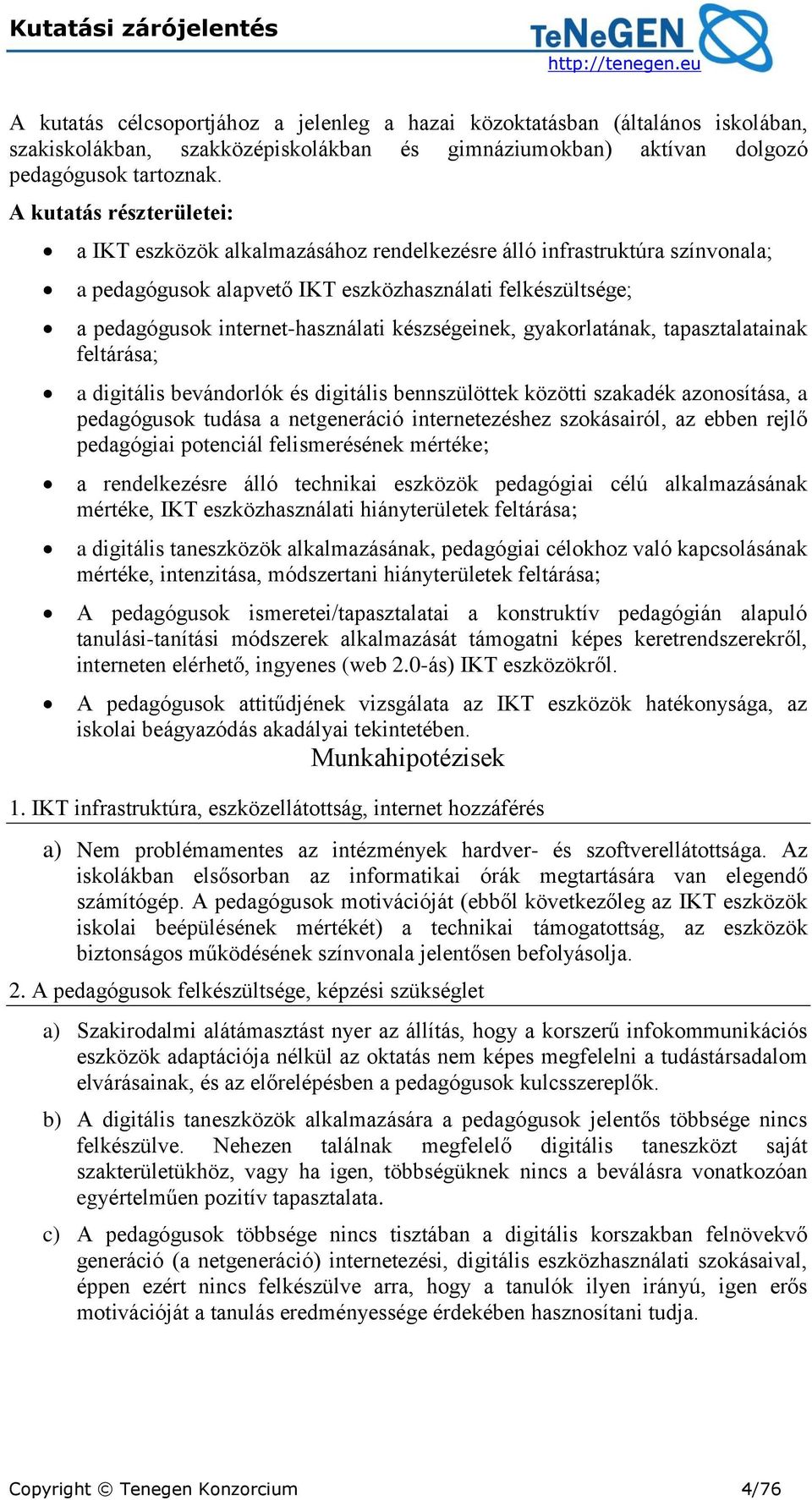 készségeinek, gyakorlatának, tapasztalatainak feltárása; a digitális bevándorlók és digitális bennszülöttek közötti szakadék azonosítása, a pedagógusok tudása a netgeneráció internetezéshez