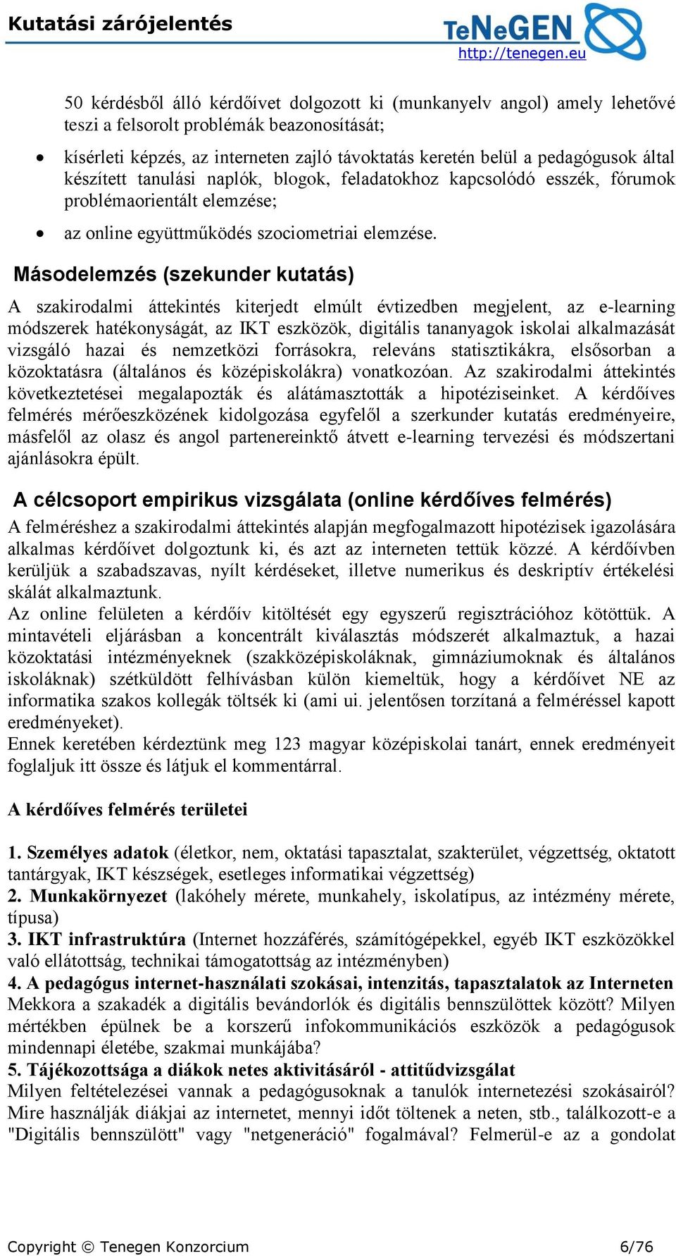 Másodelemzés (szekunder kutatás) A szakirodalmi áttekintés kiterjedt elmúlt évtizedben megjelent, az e-learning módszerek hatékonyságát, az IKT eszközök, digitális tananyagok iskolai alkalmazását