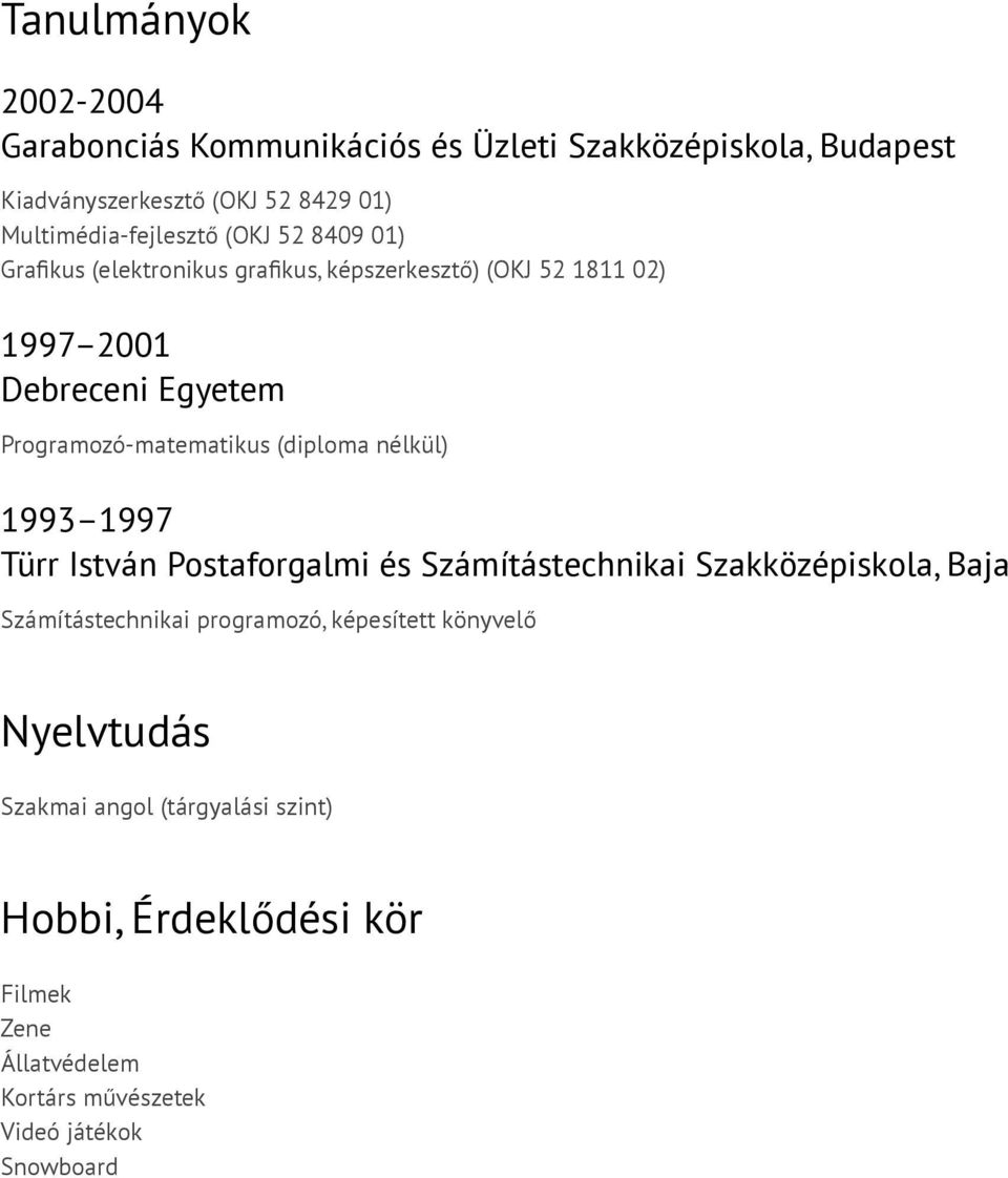 Programozó-matematikus (diploma nélkül) 1993 1997 Türr István Postaforgalmi és Számítástechnikai Szakközépiskola, Baja Számítástechnikai