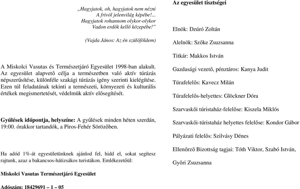 Az egyesület alapvető célja a természetben való aktív túrázás népszerűsítése, különféle szakági túrázás igény szerinti kielégítése.