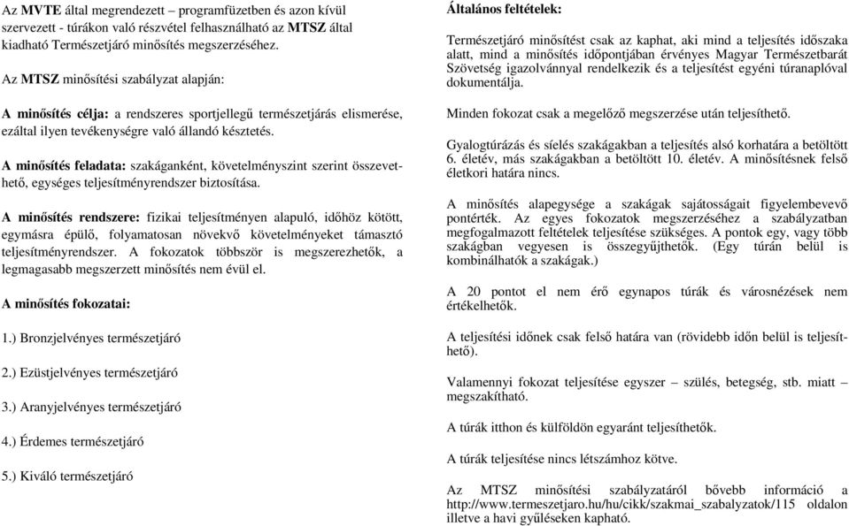 A minősítés feladata: szakáganként, követelményszint szerint összevethető, egységes teljesítményrendszer biztosítása.