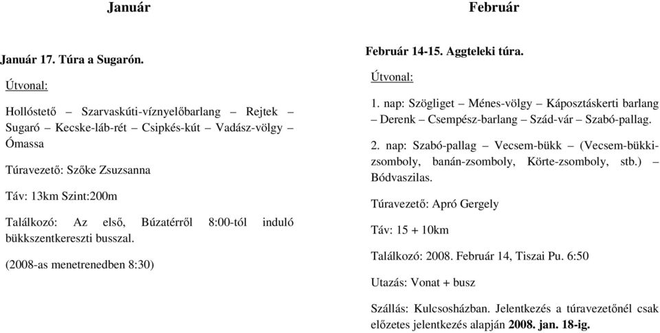 8:00-tól induló bükkszentkereszti busszal. (2008-as menetrenedben 8:30) Február 14-15. Aggteleki túra. 1. nap: Szögliget Ménes-völgy Káposztáskerti barlang Derenk Csempész-barlang Szád-vár Szabó-pallag.