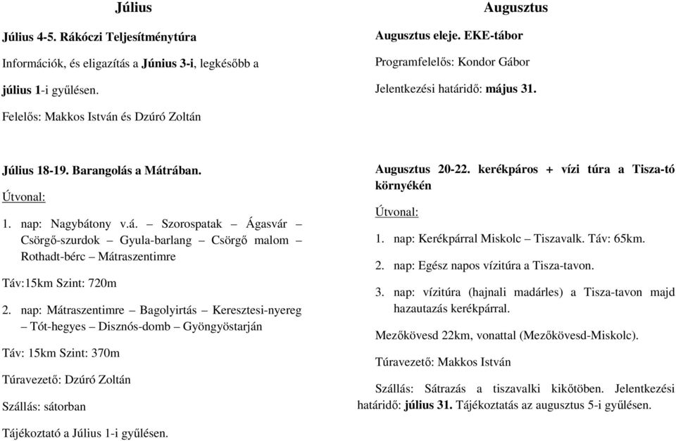 nap: Mátraszentimre Bagolyirtás Keresztesi-nyereg Tót-hegyes Disznós-domb Gyöngyöstarján Táv: 15km Szint: 370m Túravezető: Dzúró Zoltán Szállás: sátorban Augusztus 20-22.