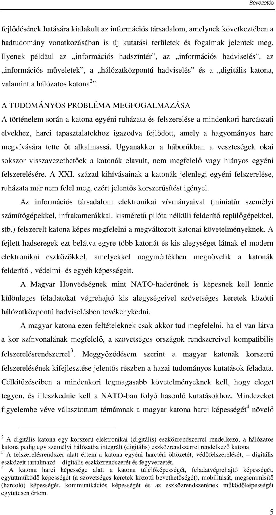 A TUDOMÁNYOS PROBLÉMA MEGFOGALMAZÁSA A történelem során a katona egyéni ruházata és felszerelése a mindenkori harcászati elvekhez, harci tapasztalatokhoz igazodva fejlıdött, amely a hagyományos harc