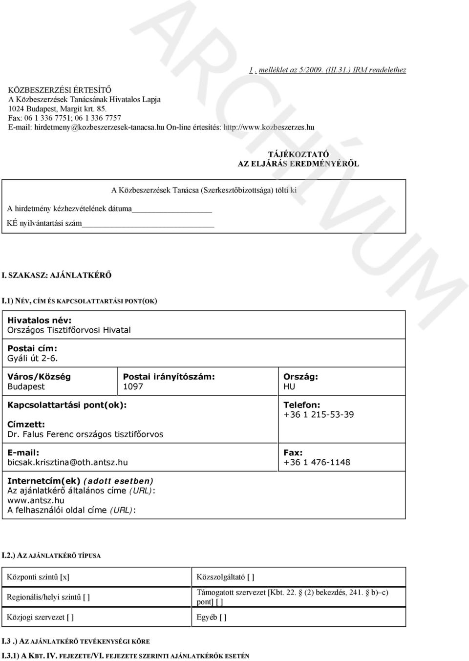 ) IRM rendelethez TÁJÉKOZTATÓ AZ ELJÁRÁS EREDMÉNYÉRŐL A Közbeszerzések Tanácsa (Szerkesztőbizottsága) tölti ki A hirdetmény kézhezvételének dátuma KÉ nyilvántartási szám I. SZAKASZ: AJÁNLATKÉRŐ I.