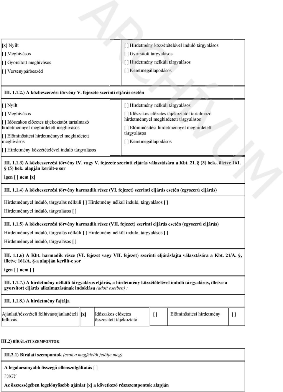 fejezete szerinti eljárás esetén Nyílt Meghívásos Időszakos előzetes tájékoztatót tartalmazó hirdetménnyel meghirdetett meghívásos Előminősítési hirdetménnyel meghirdetett meghívásos Hirdetmény