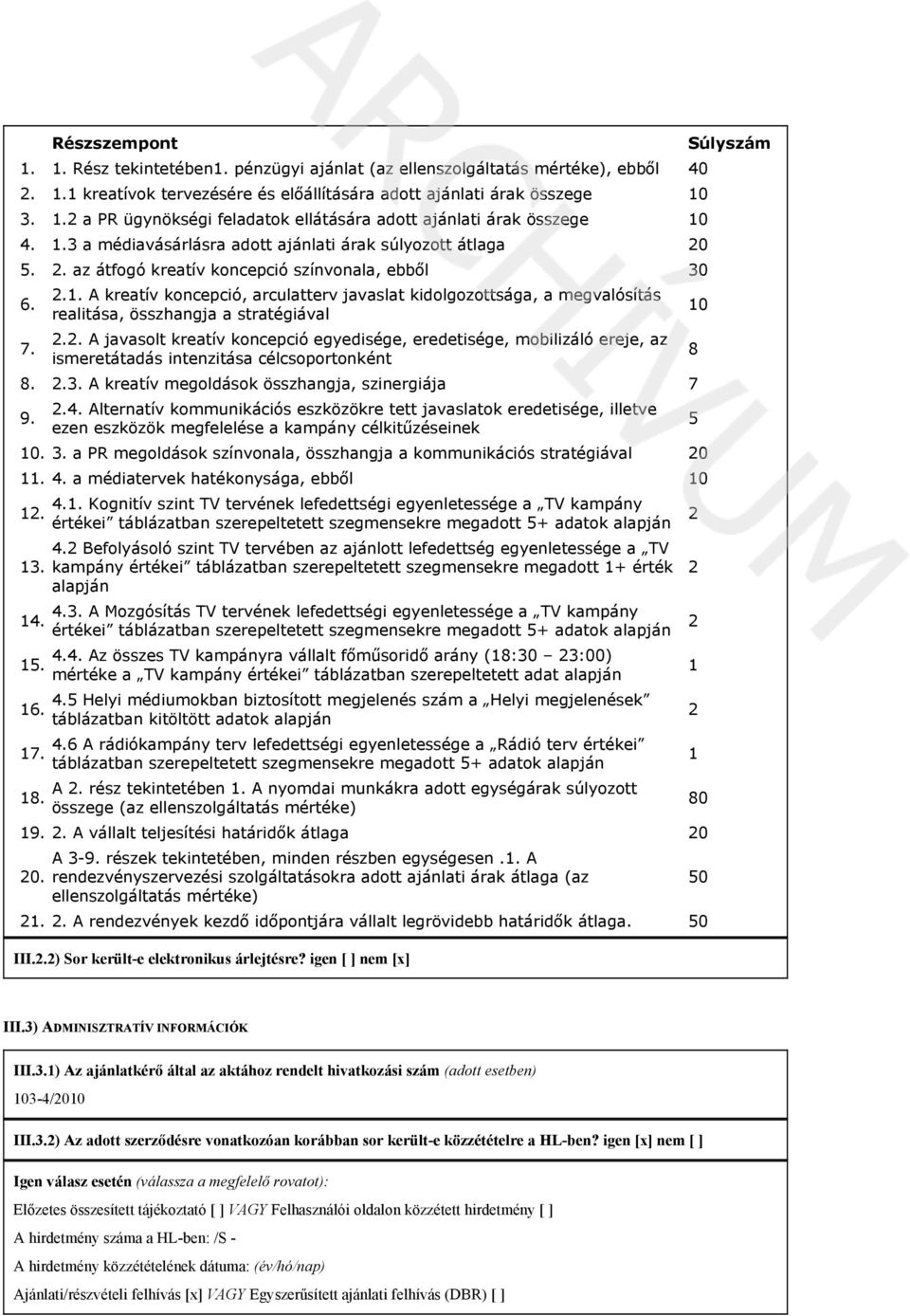 realitása összhangja a stratégiával 10 2.2. A javasolt kreatív koncepció egyedisége eredetisége mobilizáló ereje az 7. ismeretátadás intenzitása célcsoportonként 8 8. 2.3.
