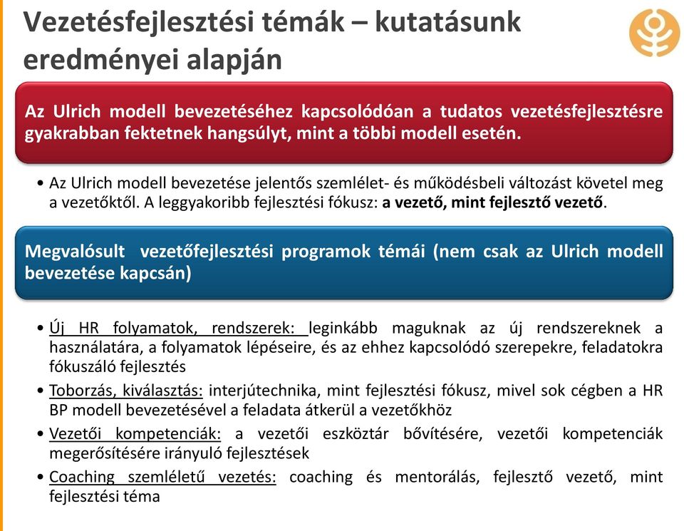 Megvalósult vezetőfejlesztési programok témái (nem csak az Ulrich modell bevezetése kapcsán) Új HR folyamatok, rendszerek: leginkább maguknak az új rendszereknek a használatára, a folyamatok