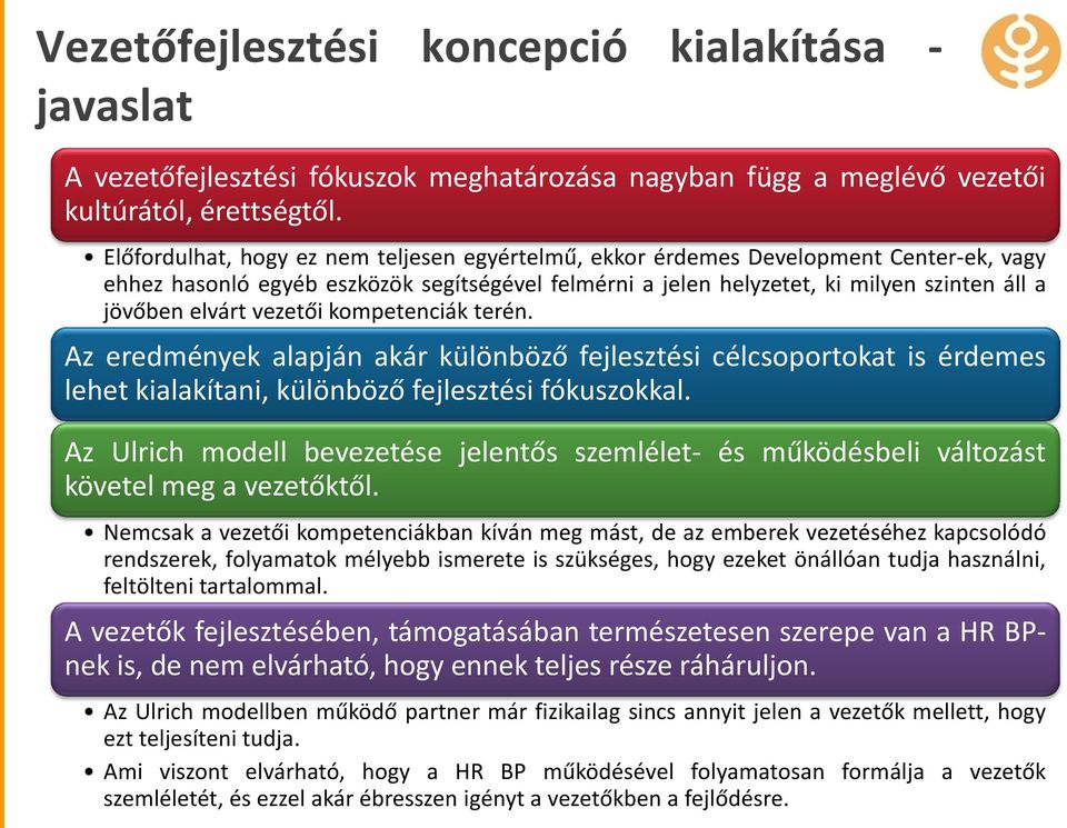 vezetői kompetenciák terén. Az eredmények alapján akár különböző fejlesztési célcsoportokat is érdemes lehet kialakítani, különböző fejlesztési fókuszokkal.