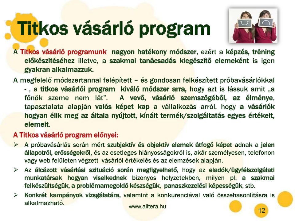 A vevő, vásárló szemszögéből, az élménye, tapasztalata alapján valós képet kap a vállalkozás arról, hogy a vásárlók hogyan élik meg az általa nyújtott, kínált termék/szolgáltatás egyes értékeit,