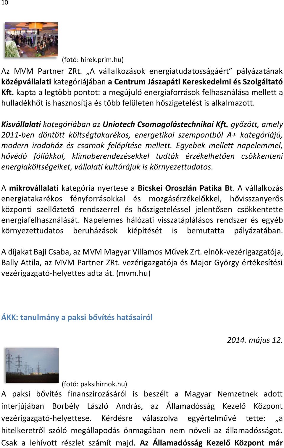 Kisvállalati kategóriában az Uniotech Csomagolástechnikai Kft. győzött, amely 2011-ben döntött költségtakarékos, energetikai szempontból A+ kategóriájú, modern irodaház és csarnok felépítése mellett.