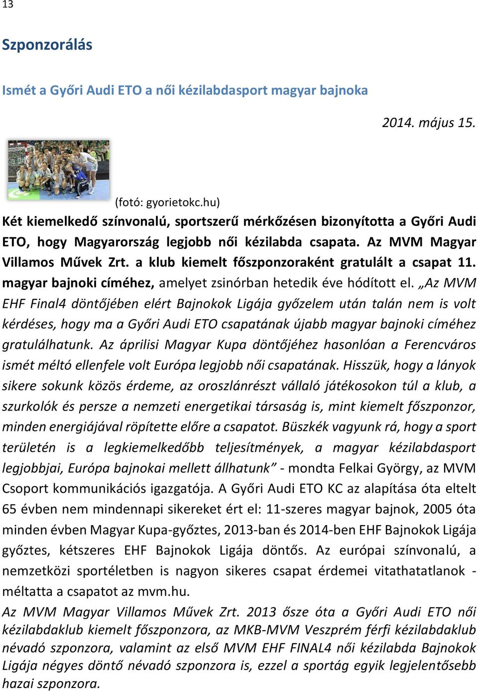 a klub kiemelt főszponzoraként gratulált a csapat 11. magyar bajnoki címéhez, amelyet zsinórban hetedik éve hódított el.