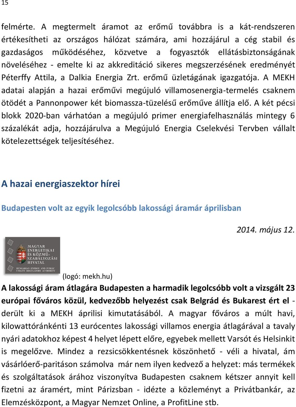 növeléséhez - emelte ki az akkreditáció sikeres megszerzésének eredményét Péterffy Attila, a Dalkia Energia Zrt. erőmű üzletágának igazgatója.