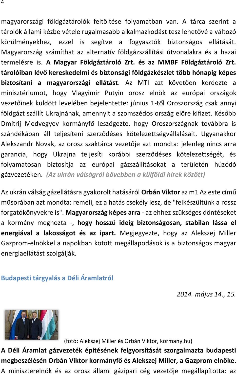 Magyarország számíthat az alternatív földgázszállítási útvonalakra és a hazai termelésre is. A Magyar Földgáztároló Zrt. és az MMBF Földgáztároló Zrt.