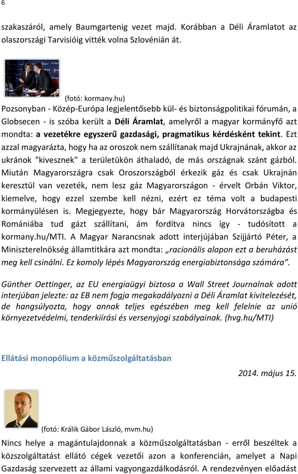 pragmatikus kérdésként tekint. Ezt azzal magyarázta, hogy ha az oroszok nem szállítanak majd Ukrajnának, akkor az ukránok "kivesznek" a területükön áthaladó, de más országnak szánt gázból.