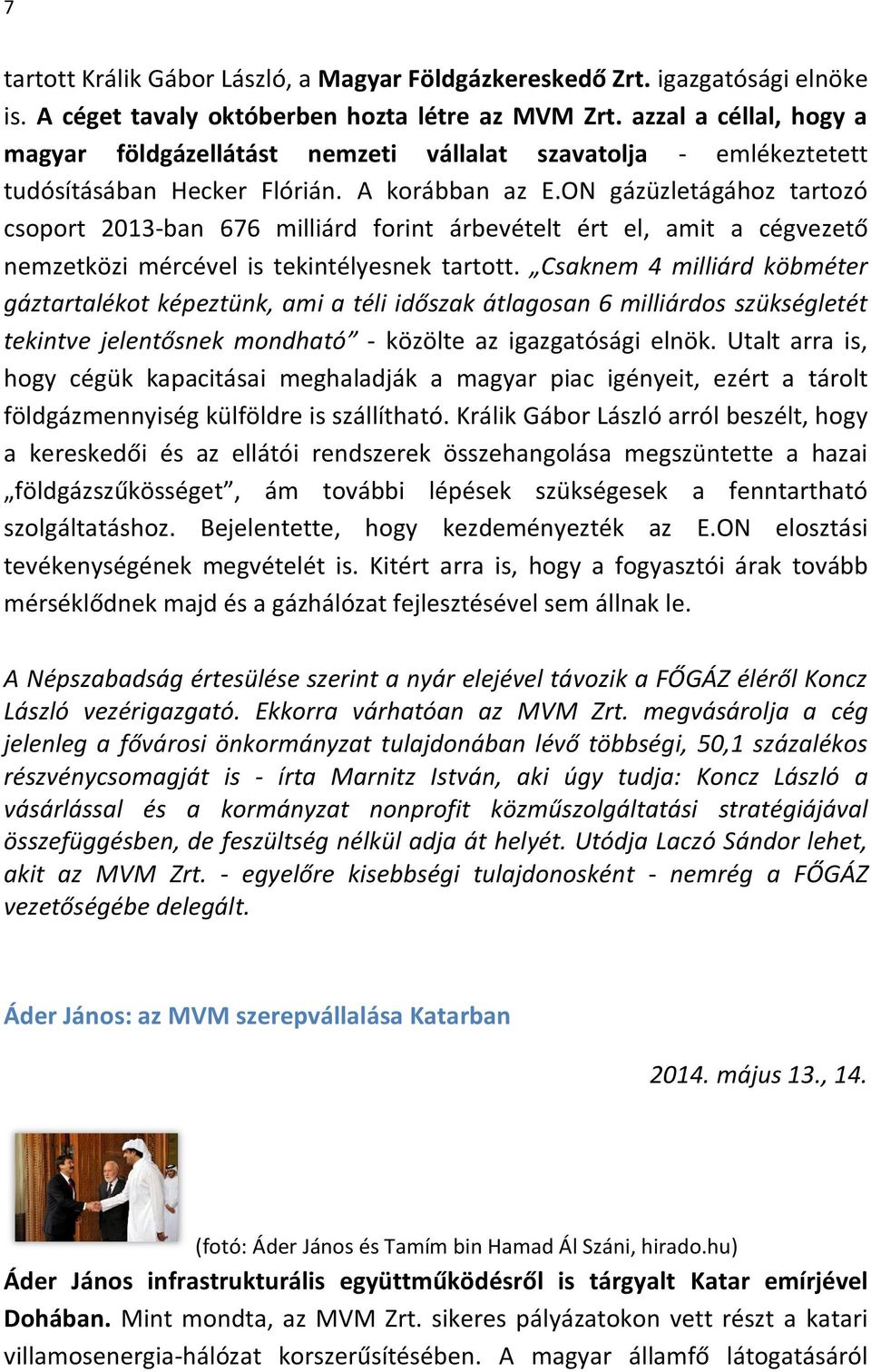 ON gázüzletágához tartozó csoport 2013-ban 676 milliárd forint árbevételt ért el, amit a cégvezető nemzetközi mércével is tekintélyesnek tartott.