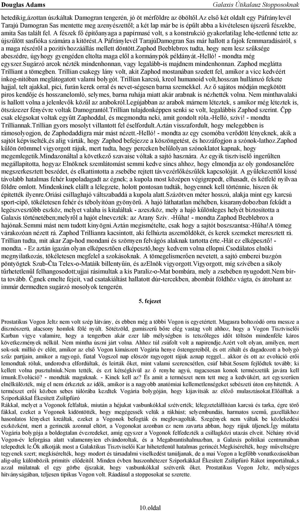 A fészek fő építőanyaga a papírmasé volt, s a konstrukció gyakorlatilag lehe-tetlenné tette az újszűlött sasfióka számára a kitörést.