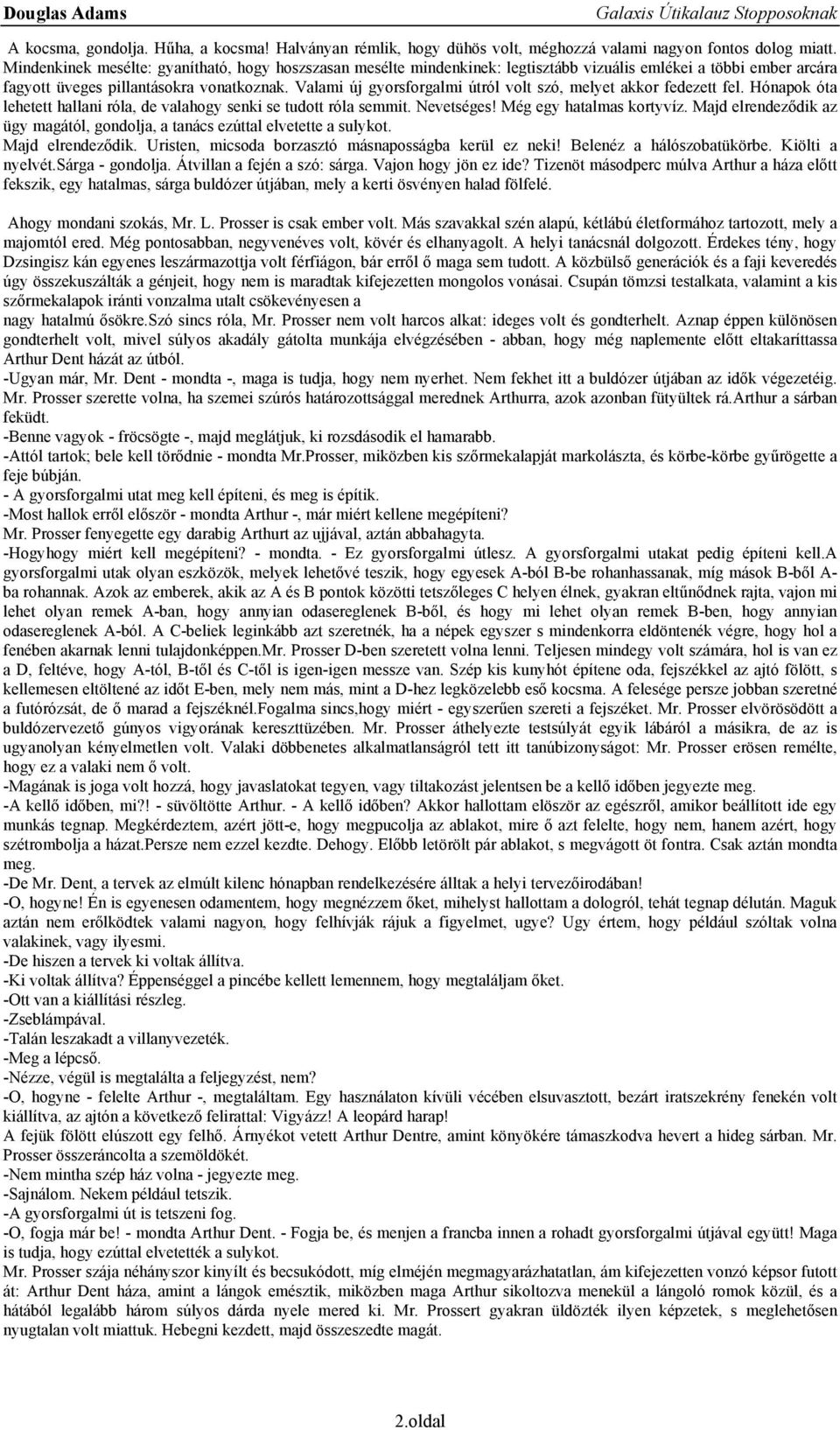 Valami új gyorsforgalmi útról volt szó, melyet akkor fedezett fel. Hónapok óta lehetett hallani róla, de valahogy senki se tudott róla semmit. Nevetséges! Még egy hatalmas kortyvíz.