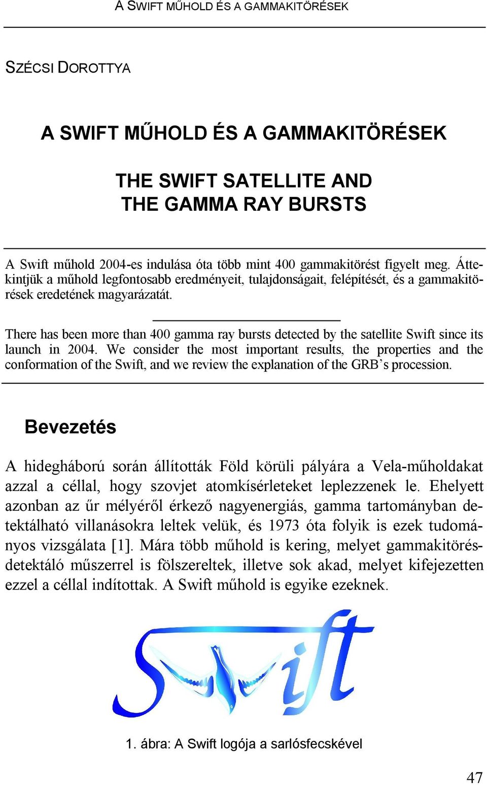 There has been more than 400 gamma ray bursts detected by the satellite Swift since its launch in 2004.