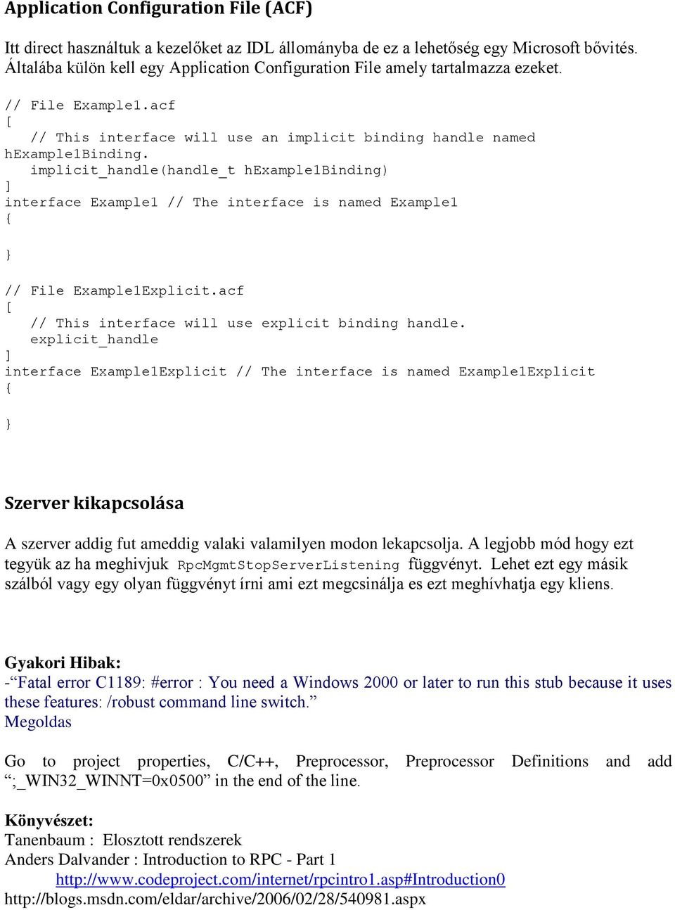 implicit_handle(handle_t hexample1binding) ] interface Example1 // The interface is named Example1 // File Example1Explicit.acf [ // This interface will use explicit binding handle.