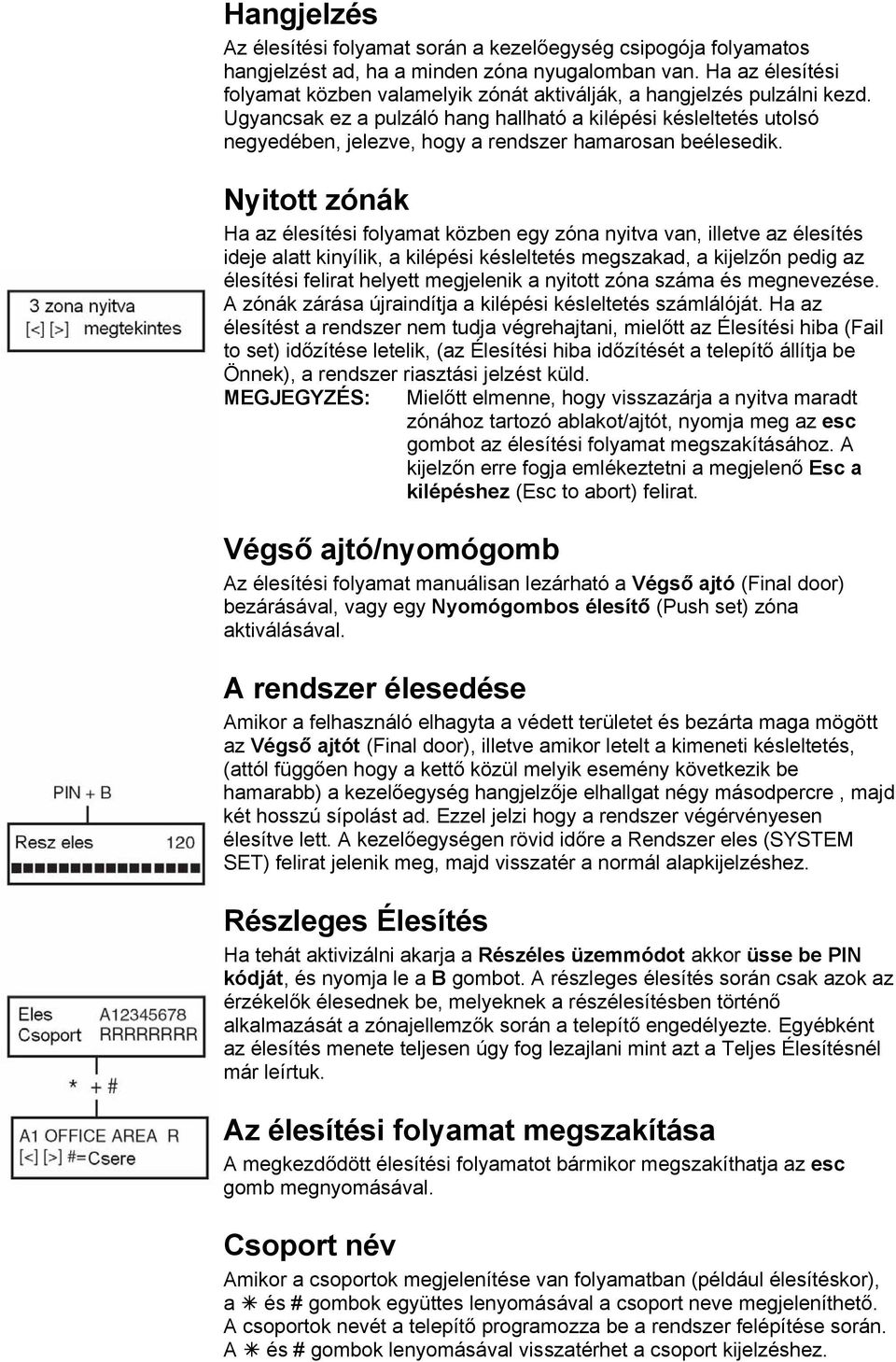 Ugyancsak ez a pulzáló hang hallható a kilépési késleltetés utolsó negyedében, jelezve, hogy a rendszer hamarosan beélesedik.
