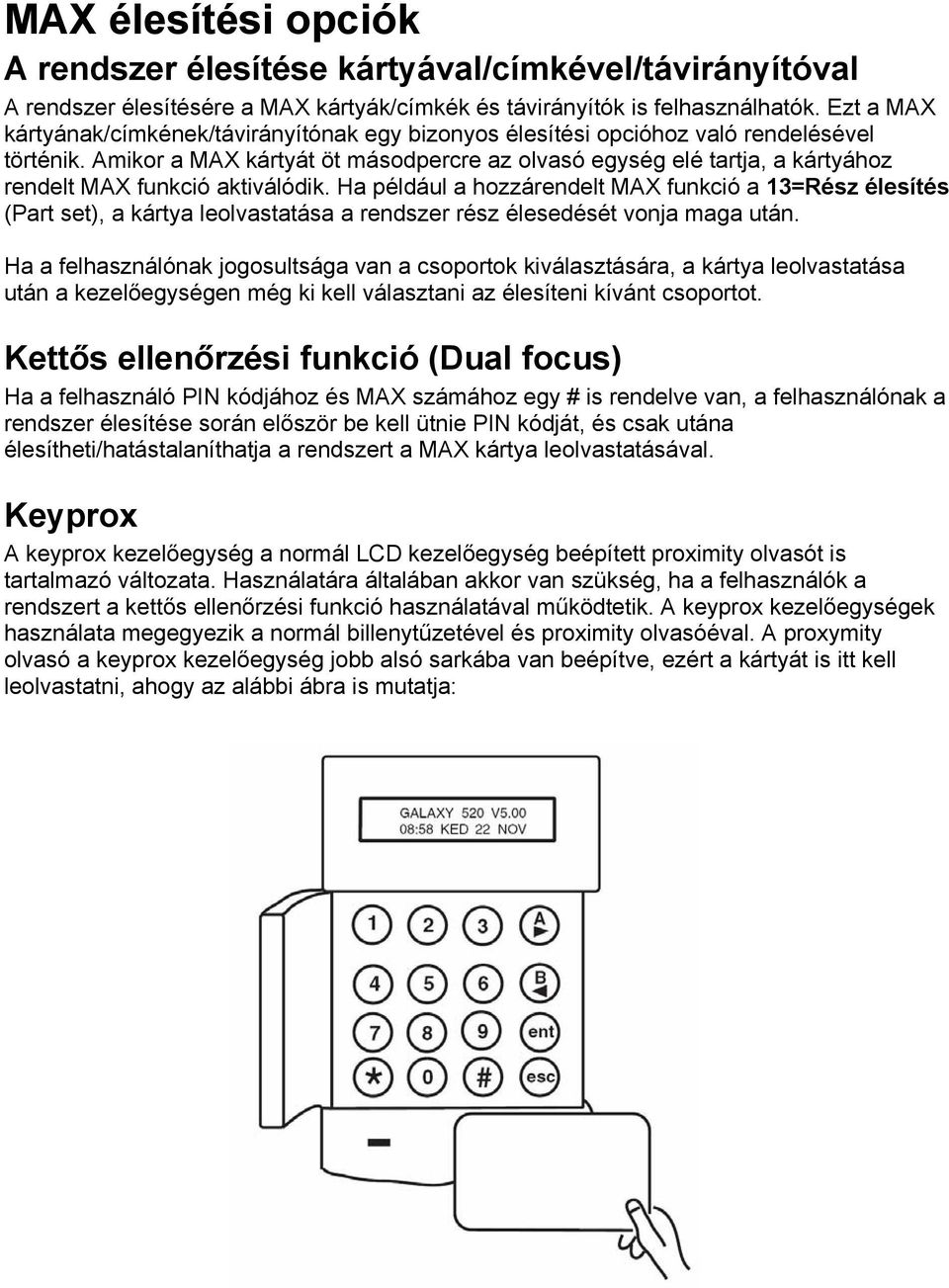 Amikor a MAX kártyát öt másodpercre az olvasó egység elé tartja, a kártyához rendelt MAX funkció aktiválódik.