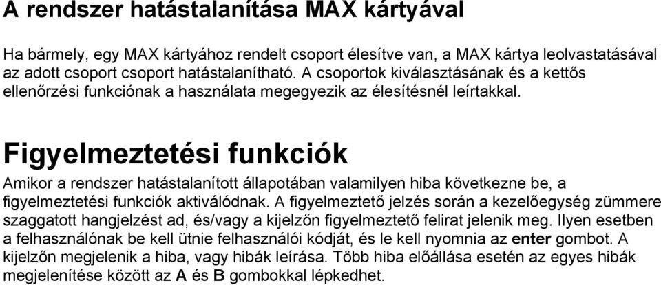 Figyelmeztetési funkciók Amikor a rendszer hatástalanított állapotában valamilyen hiba következne be, a figyelmeztetési funkciók aktiválódnak.