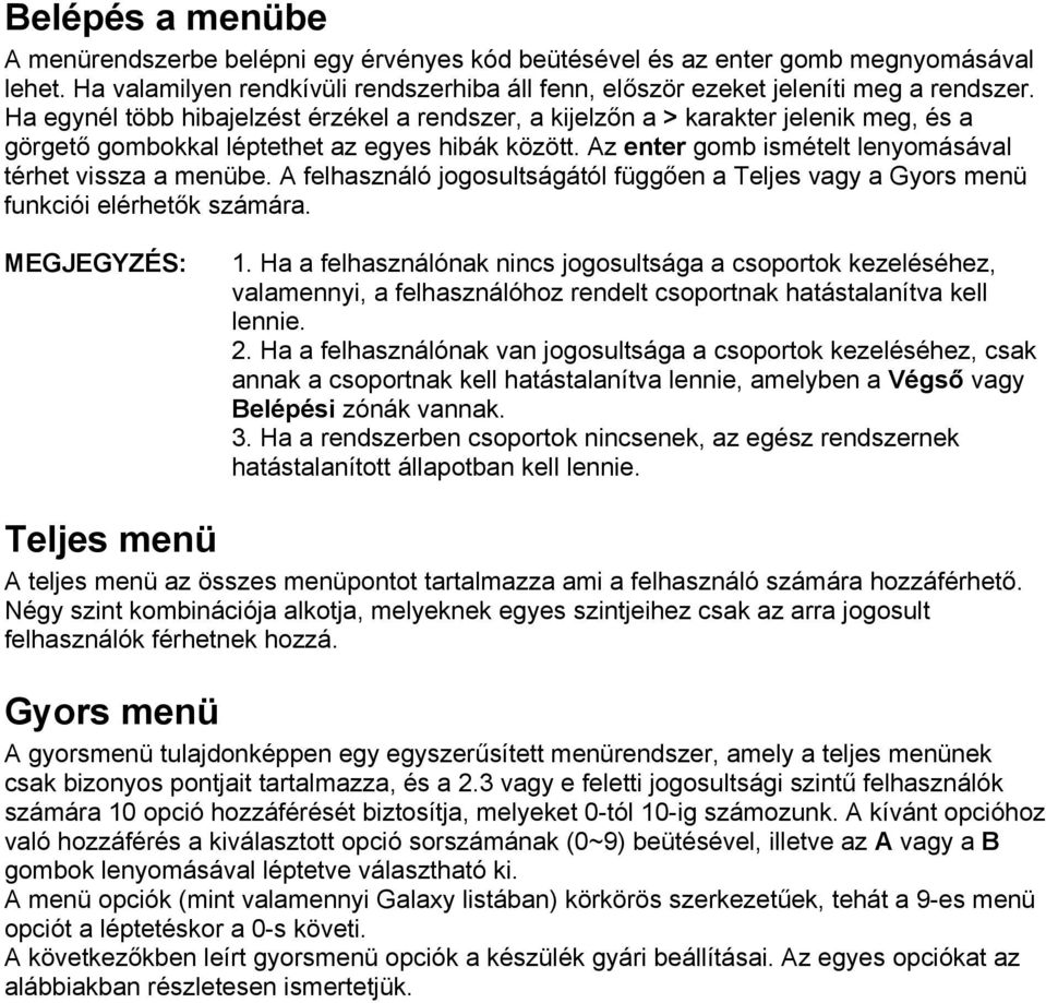 A felhasználó jogosultságától függően a Teljes vagy a Gyors menü funkciói elérhetők számára. 1.