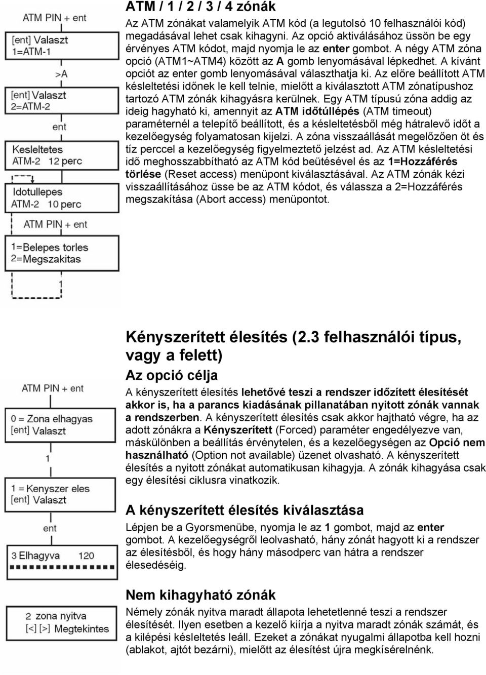 A kívánt opciót az enter gomb lenyomásával választhatja ki. Az előre beállított ATM késleltetési időnek le kell telnie, mielőtt a kiválasztott ATM zónatípushoz tartozó ATM zónák kihagyásra kerülnek.