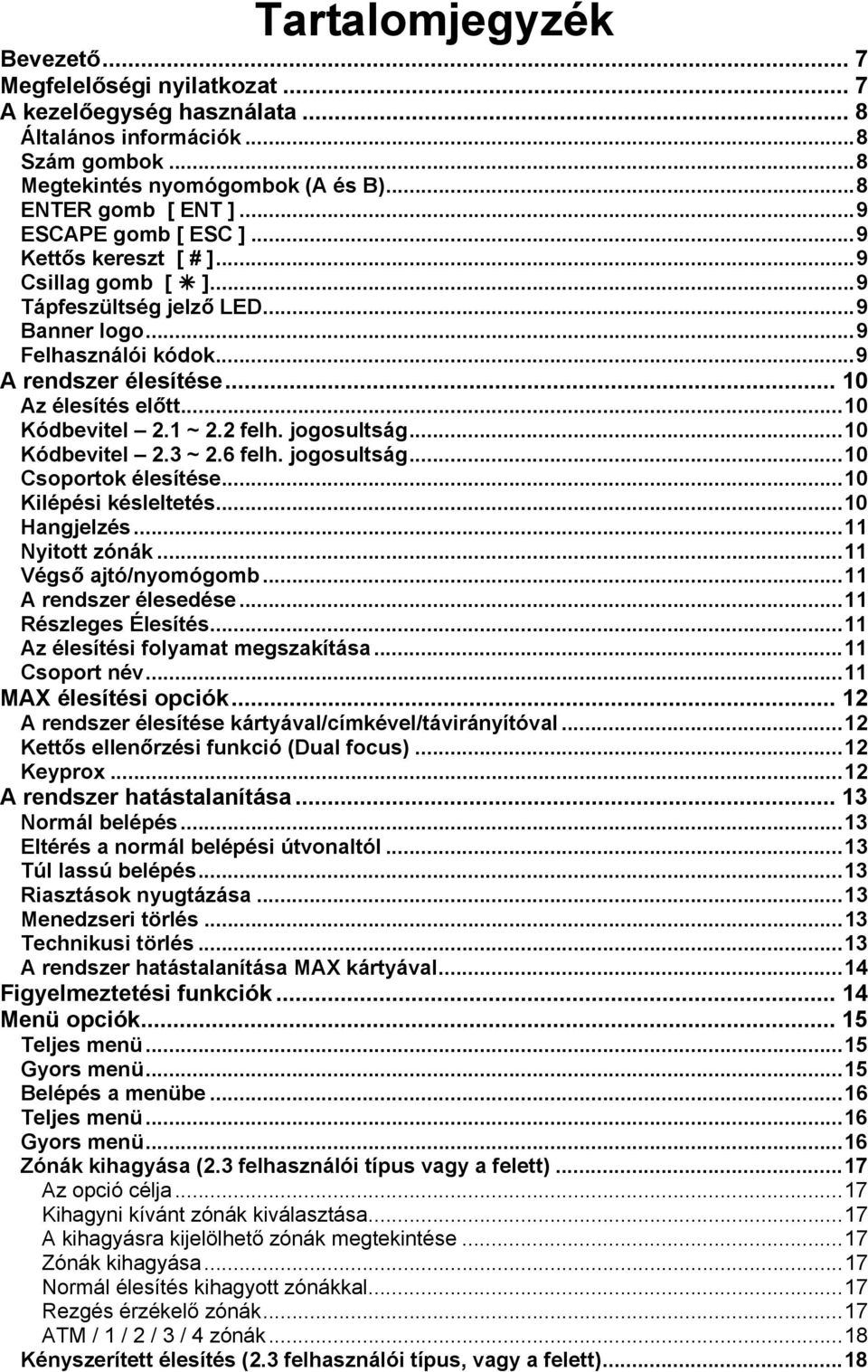 ..10 Kódbevitel 2.1 ~ 2.2 felh. jogosultság...10 Kódbevitel 2.3 ~ 2.6 felh. jogosultság...10 Csoportok élesítése...10 Kilépési késleltetés...10 Hangjelzés...11 Nyitott zónák...11 Végső ajtó/nyomógomb.