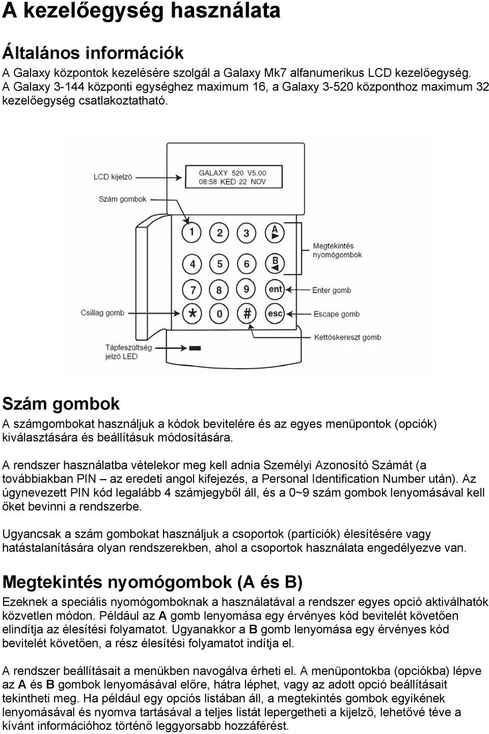 Szám gombok A számgombokat használjuk a kódok bevitelére és az egyes menüpontok (opciók) kiválasztására és beállításuk módosítására.