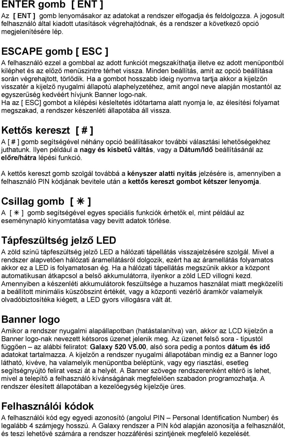 ESCAPE gomb [ ESC ] A felhasználó ezzel a gombbal az adott funkciót megszakíthatja illetve ez adott menüpontból kiléphet és az előző menüszintre térhet vissza.
