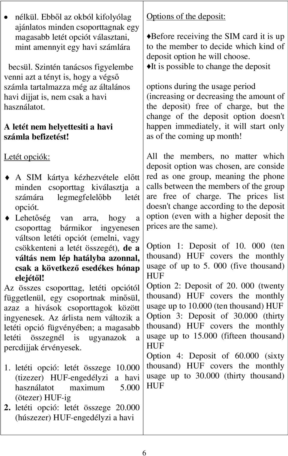 Letét opciók: A SIM kártya kézhezvétele el tt minden csoporttag kiválasztja a számára legmegfelel bb letét opciót.