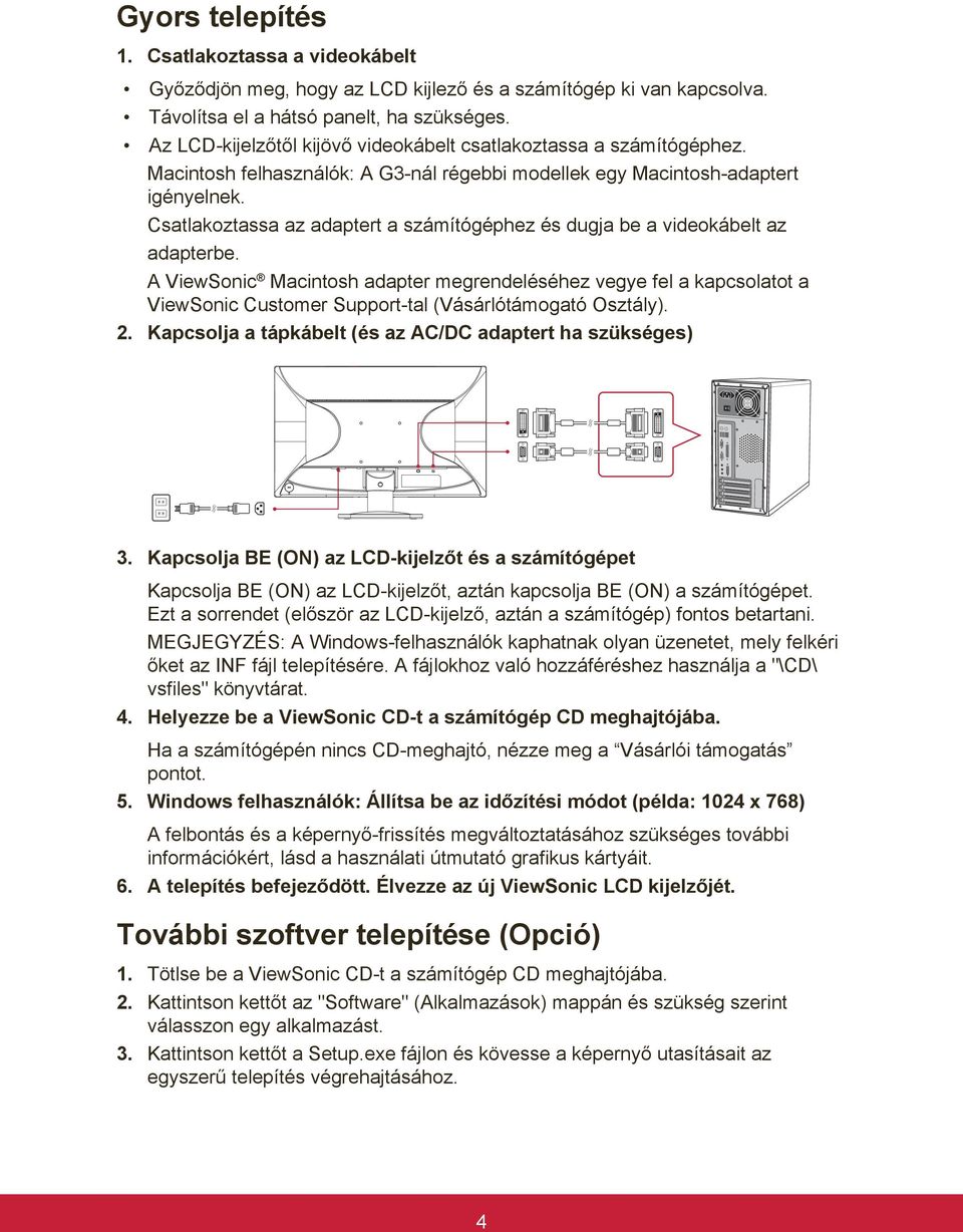 Csatlakoztassa az adaptert a számítógéphez és dugja be a videokábelt az adapterbe.