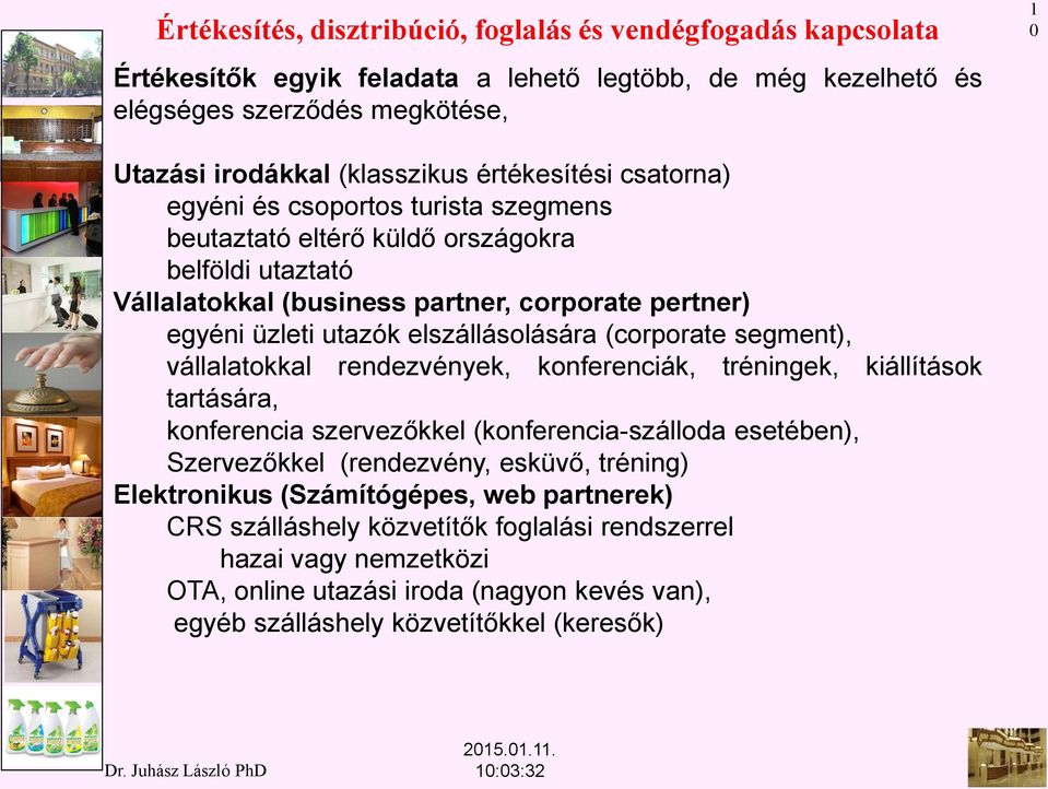 vállalatokkal rendezvények, konferenciák, tréningek, kiállítások tartására, konferencia szervezőkkel (konferencia-szálloda esetében), Szervezőkkel (rendezvény, esküvő, tréning)