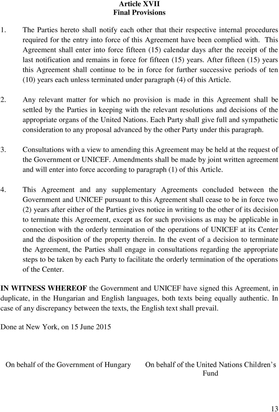 After fifteen (15) years this Agreement shall continue to be in force for further successive periods of ten (10) years each unless terminated under paragraph (4) of this Article. 2.
