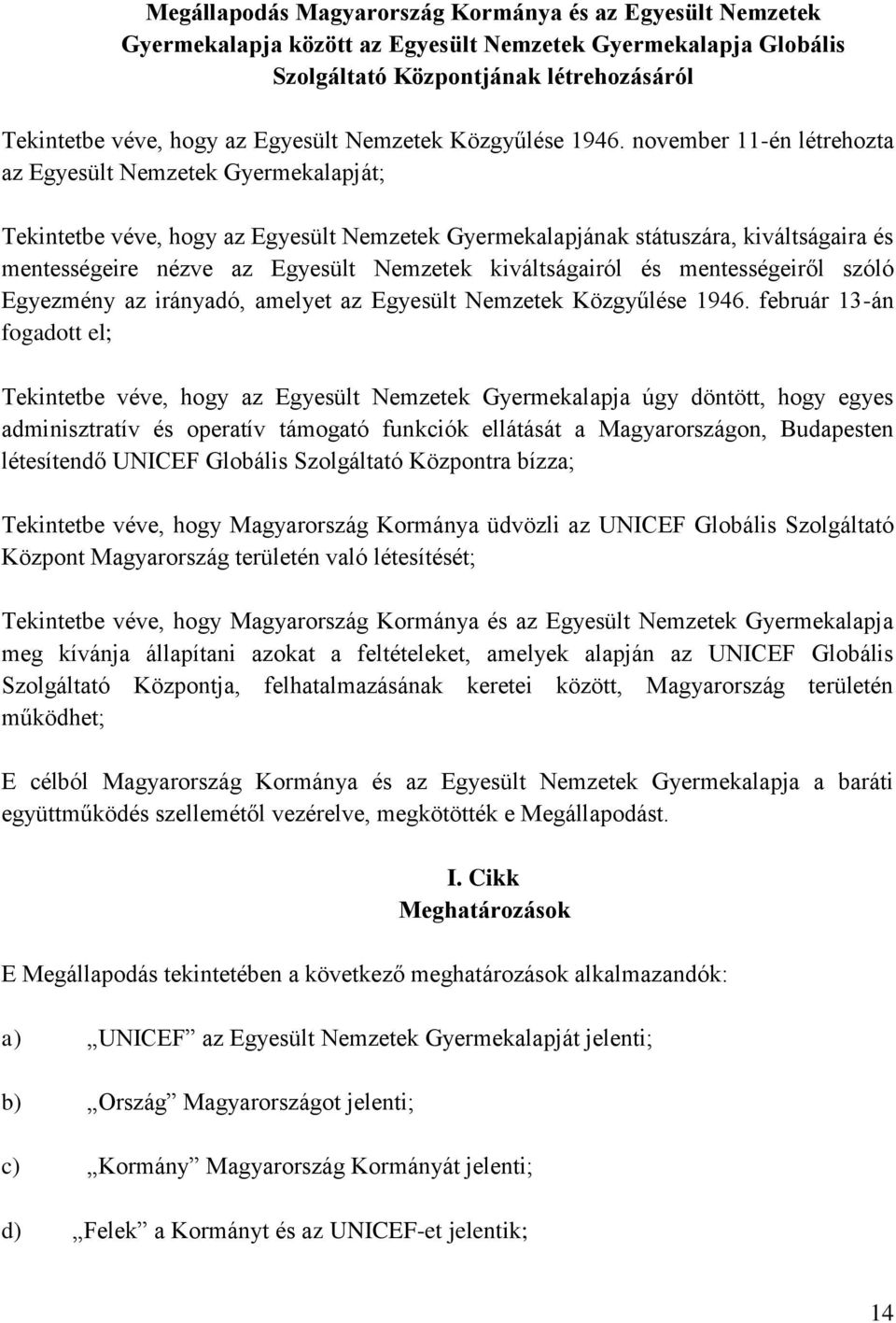 november 11-én létrehozta az Egyesült Nemzetek Gyermekalapját; Tekintetbe véve, hogy az Egyesült Nemzetek Gyermekalapjának státuszára, kiváltságaira és mentességeire nézve az Egyesült Nemzetek