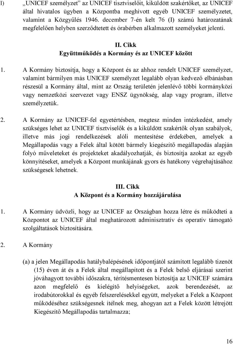 A Kormány biztosítja, hogy a Központ és az ahhoz rendelt UNICEF személyzet, valamint bármilyen más UNICEF személyzet legalább olyan kedvező elbánásban részesül a Kormány által, mint az Ország