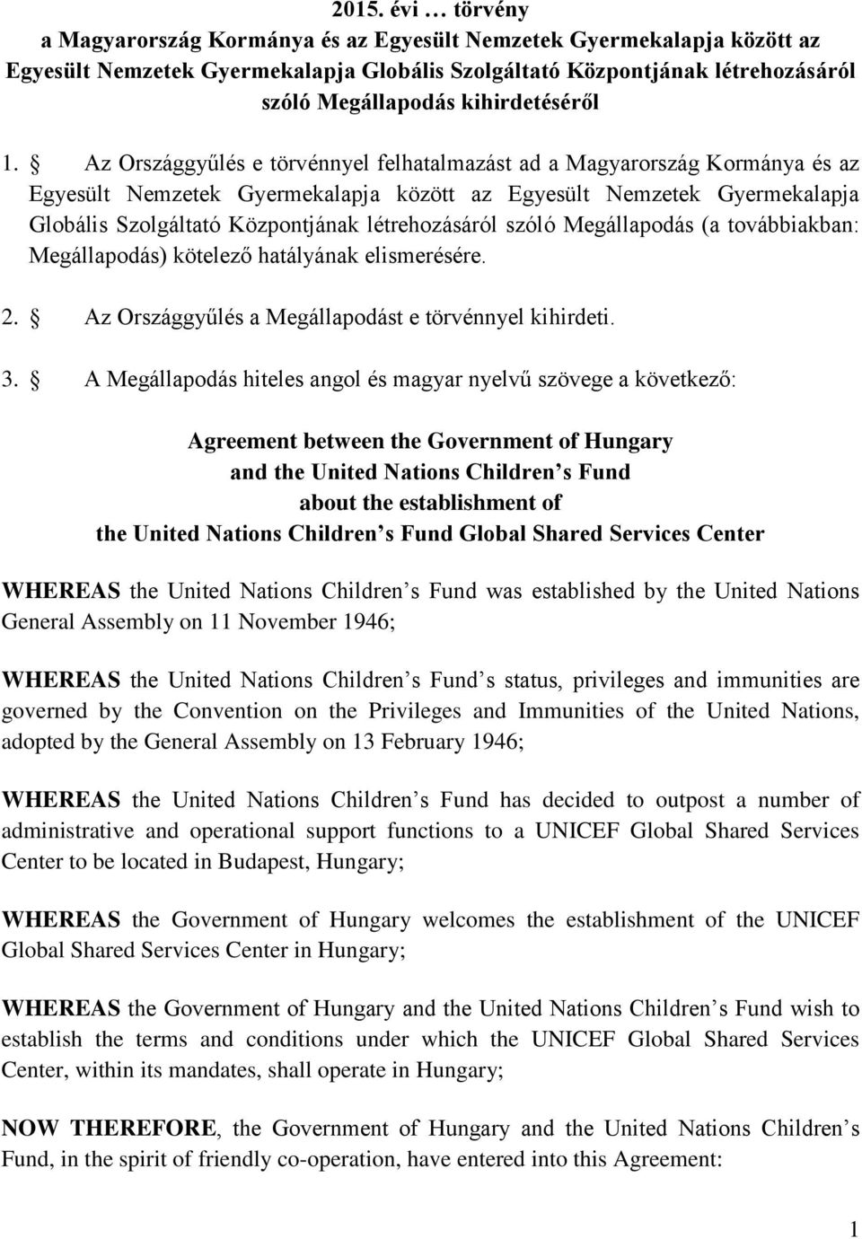 Az Országgyűlés e törvénnyel felhatalmazást ad a Magyarország Kormánya és az Egyesült Nemzetek Gyermekalapja között az Egyesült Nemzetek Gyermekalapja Globális Szolgáltató Központjának létrehozásáról