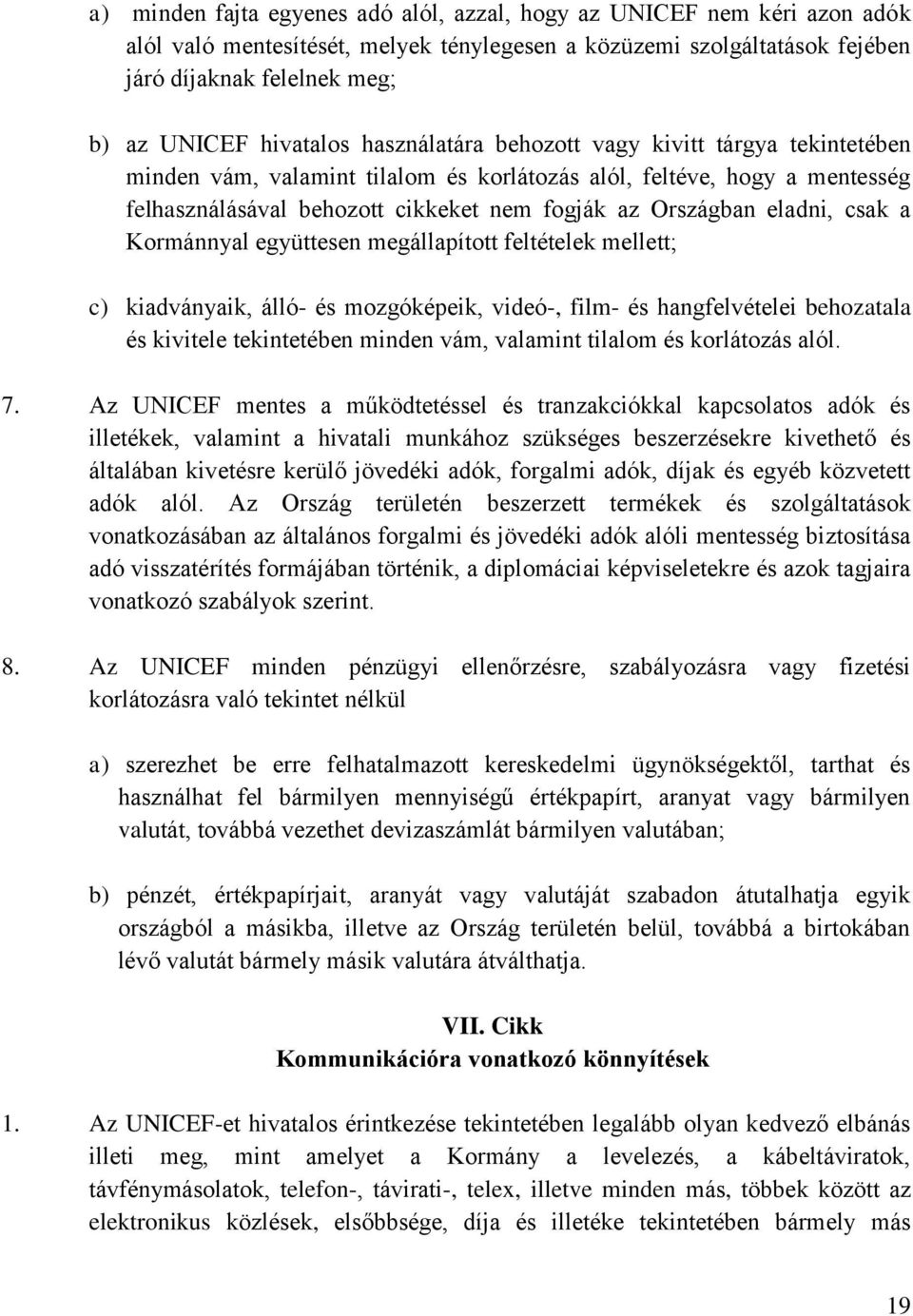 eladni, csak a Kormánnyal együttesen megállapított feltételek mellett; c) kiadványaik, álló- és mozgóképeik, videó-, film- és hangfelvételei behozatala és kivitele tekintetében minden vám, valamint