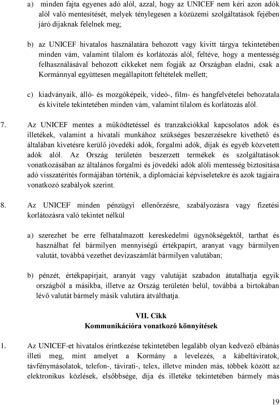 eladni, csak a Kormánnyal együttesen megállapított feltételek mellett; c) kiadványaik, álló- és mozgóképeik, videó-, film- és hangfelvételei behozatala és kivitele tekintetében minden vám, valamint