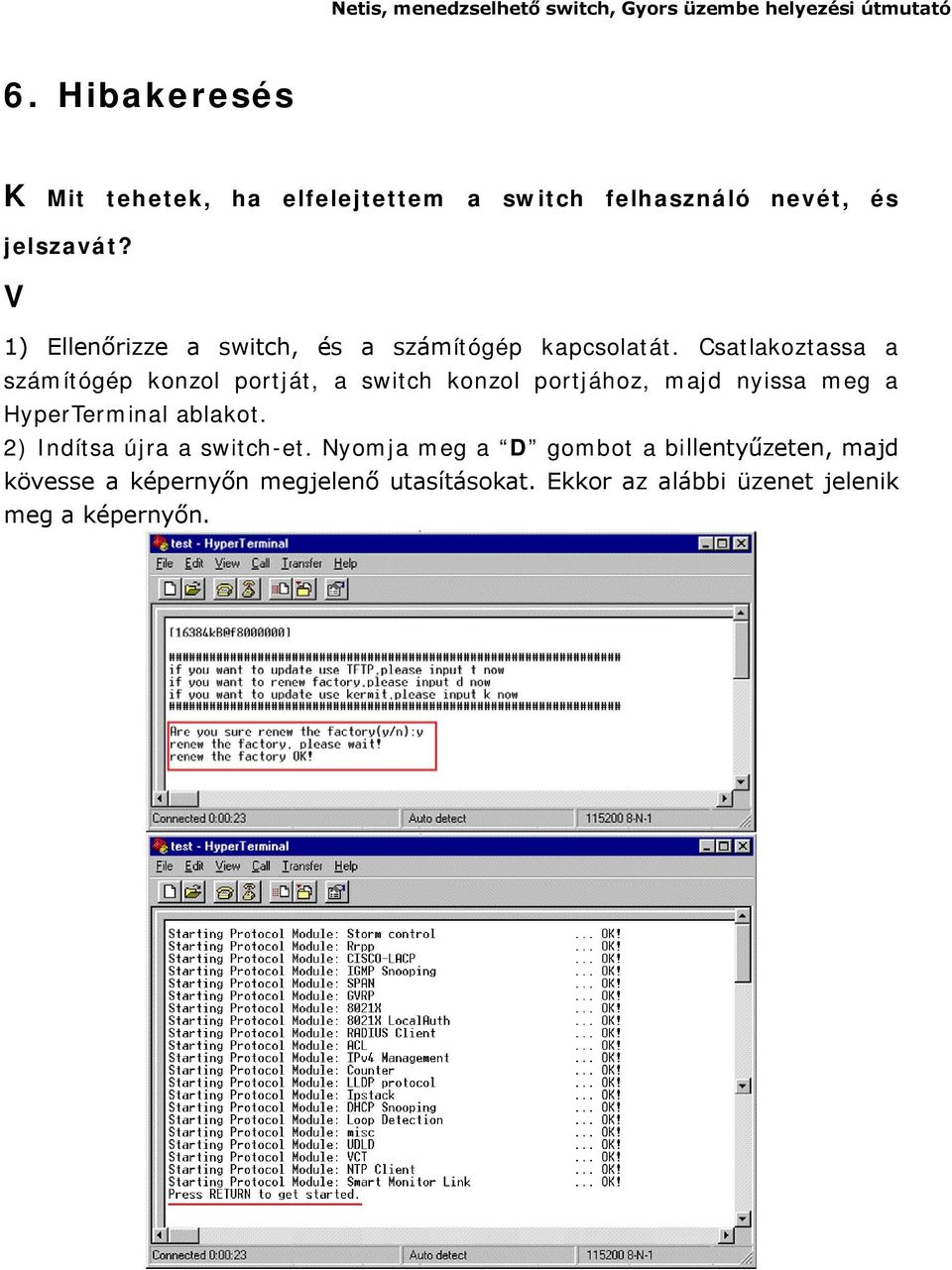 Csatlakoztassa a számítógép konzol portját, a switch konzol portjához, majd nyissa meg a HyperTerminal