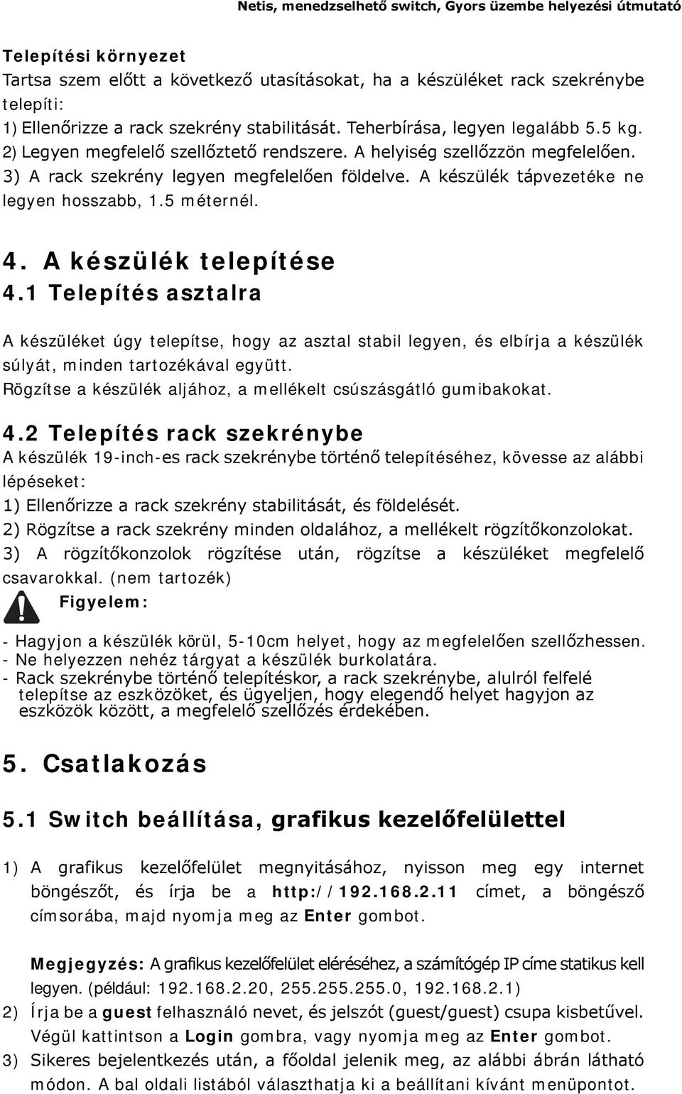 A készülék telepítése 4.1 Telepítés asztalra A készüléket úgy telepítse, hogy az asztal stabil legyen, és elbírja a készülék súlyát, minden tartozékával együtt.