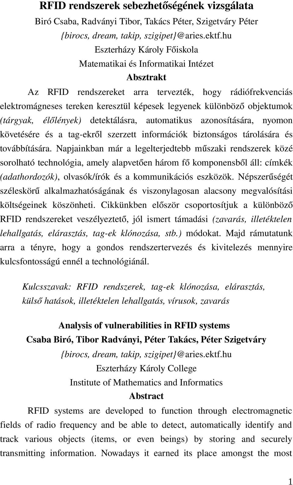 objektumok (tárgyak, élőlények) detektálásra, automatikus azonosítására, nyomon követésére és a tag ekről szerzett információk biztonságos tárolására és továbbítására.